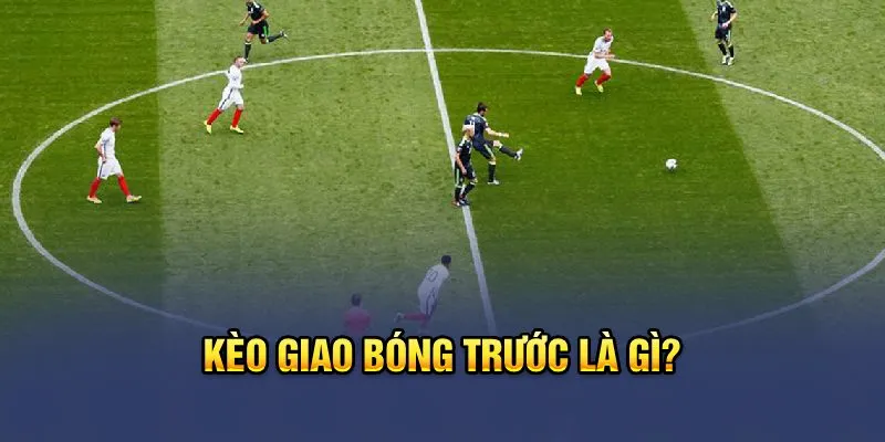 Kèo Giao Bóng Trước - Khám Phá Chiến Thuật Độc Đáo Trong Cá Cược Thể Thao 1 kèo giao bóng trước 2