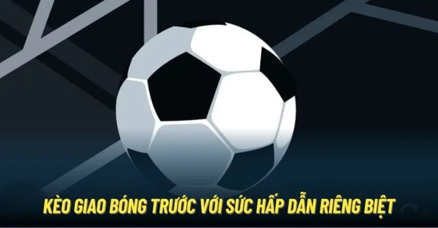 Kèo Giao Bóng Trước - Khám Phá Chiến Thuật Độc Đáo Trong Cá Cược Thể Thao 2 kèo giao bóng trước 3